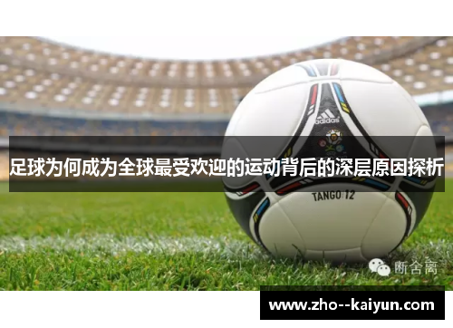 足球为何成为全球最受欢迎的运动背后的深层原因探析 足球为何成为全球最受欢迎的运动背后的深层原因探析