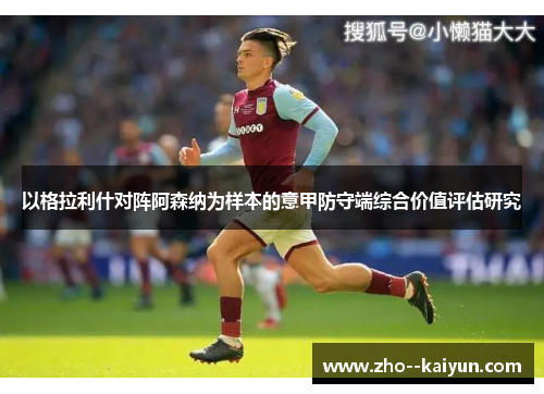 以格拉利什对阵阿森纳为样本的意甲防守端综合价值评估研究 以格拉利什对阵阿森纳为样本的意甲防守端综合价值评估研究