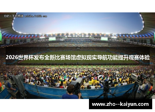 2026世界杯发布全新比赛场馆虚拟现实导航功能提升观赛体验