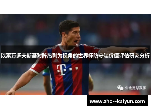 以莱万多夫斯基对阵热刺为视角的世界杯防守端价值评估研究分析 以莱万多夫斯基对阵热刺为视角的世界杯防守端价值评估研究分析